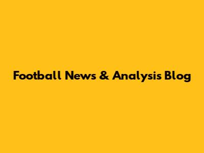 Football News & Analysis Blog
