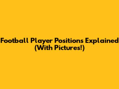 Football Player Positions Explained (With Pictures!)
