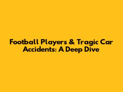 Football Players & Tragic Car Accidents: A Deep Dive