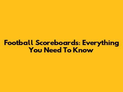 Football Scoreboards: Everything You Need To Know