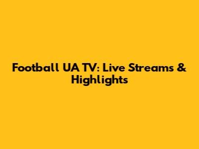 Football UA TV: Live Streams & Highlights
