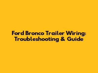 Ford Bronco Trailer Wiring: Troubleshooting & Guide