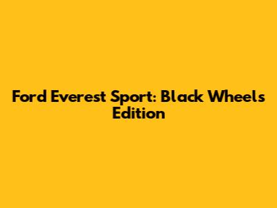 Ford Everest Sport: Black Wheels Edition