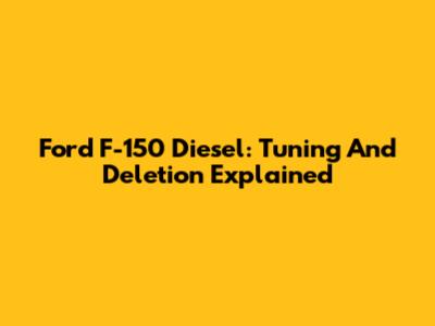 Ford F-150 Diesel: Tuning And Deletion Explained