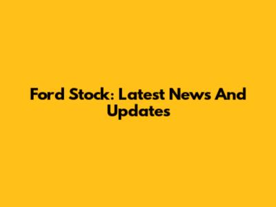 Ford Stock: Latest News And Updates