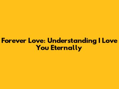 Forever Love: Understanding 'I Love You' Eternally
