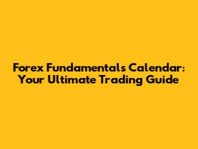 Forex Fundamentals Calendar: Your Ultimate Trading Guide