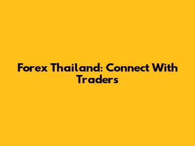 Forex Thailand: Connect With Traders
