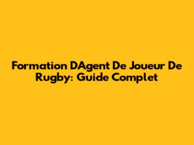 Formation D'Agent De Joueur De Rugby: Guide Complet