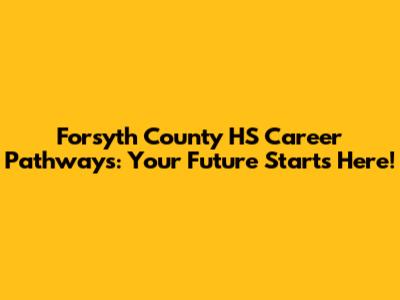 Forsyth County HS Career Pathways: Your Future Starts Here!