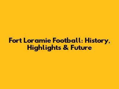 Fort Loramie Football: History, Highlights & Future
