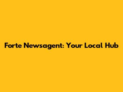 Forte Newsagent: Your Local Hub