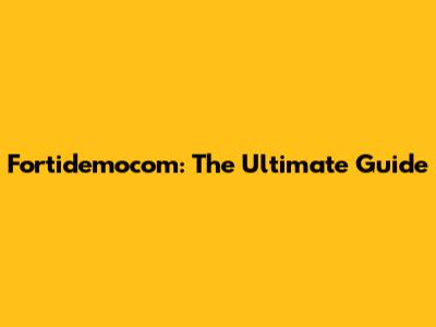 Fortidemocom: The Ultimate Guide