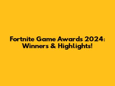 Fortnite Game Awards 2024: Winners & Highlights!
