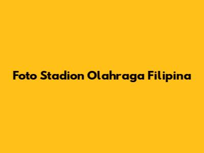 Foto Stadion Olahraga Filipina
