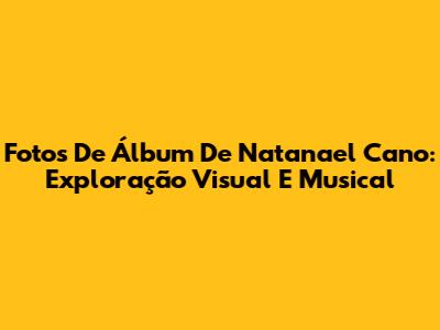 Fotos De Álbum De Natanael Cano: Exploração Visual E Musical