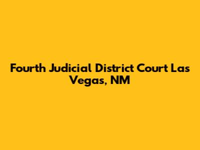Fourth Judicial District Court Las Vegas, NM