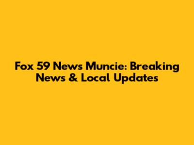 Fox 59 News Muncie: Breaking News & Local Updates