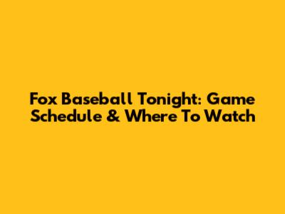 Fox Baseball Tonight: Game Schedule & Where To Watch