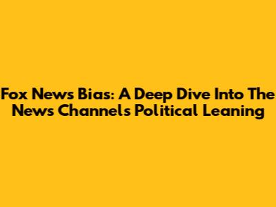 Fox News Bias: A Deep Dive Into The News Channel's Political Leaning