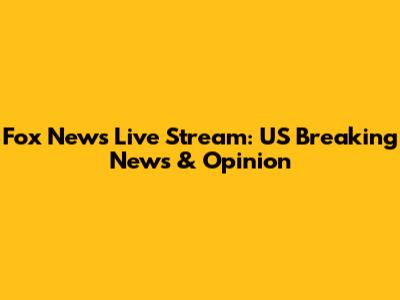 Fox News Live Stream: US Breaking News & Opinion