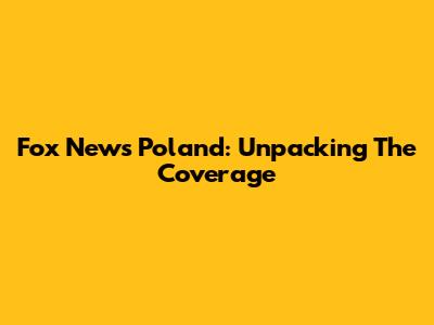 Fox News Poland: Unpacking The Coverage