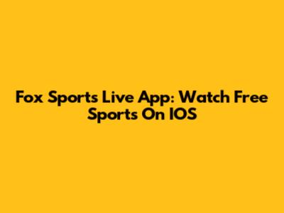 Fox Sports Live App: Watch Free Sports On IOS