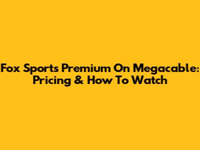 Fox Sports Premium On Megacable: Pricing & How To Watch