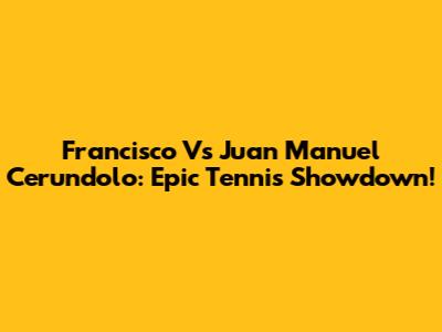 Francisco Vs Juan Manuel Cerundolo: Epic Tennis Showdown!