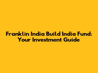 Franklin India Build India Fund: Your Investment Guide