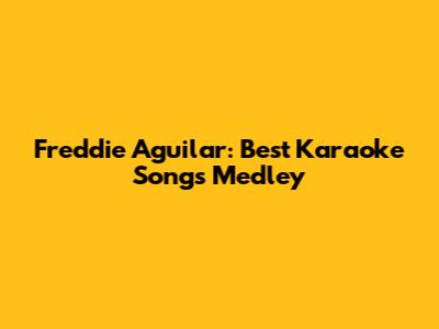 Freddie Aguilar: Best Karaoke Songs Medley