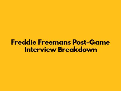 Freddie Freeman's Post-Game Interview Breakdown