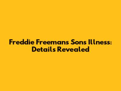 Freddie Freeman's Son's Illness: Details Revealed