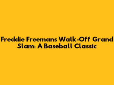Freddie Freeman's Walk-Off Grand Slam: A Baseball Classic