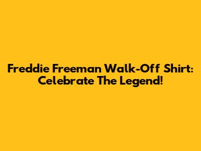 Freddie Freeman Walk-Off Shirt: Celebrate The Legend!