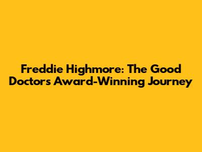 Freddie Highmore: The Good Doctor's Award-Winning Journey