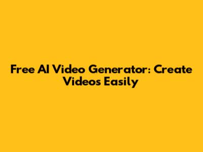 Free AI Video Generator: Create Videos Easily
