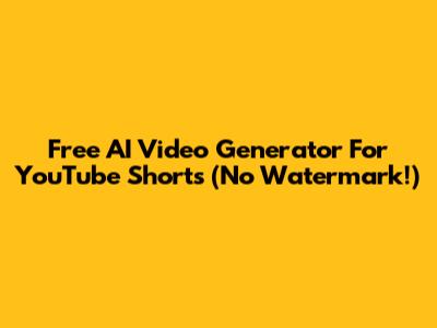 Free AI Video Generator For YouTube Shorts (No Watermark!)