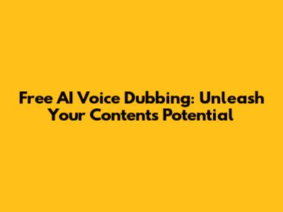 Free AI Voice Dubbing: Unleash Your Content's Potential