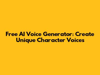 Free AI Voice Generator: Create Unique Character Voices