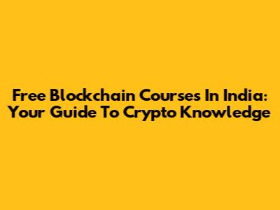 Free Blockchain Courses In India: Your Guide To Crypto Knowledge