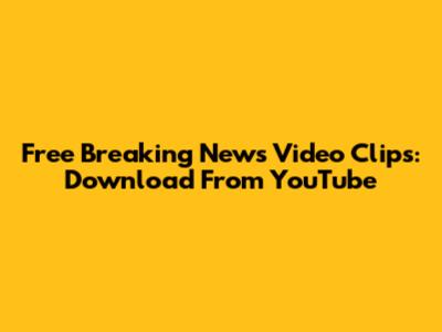 Free Breaking News Video Clips: Download From YouTube