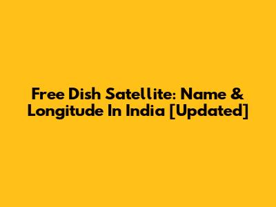 Free Dish Satellite: Name & Longitude In India [Updated]
