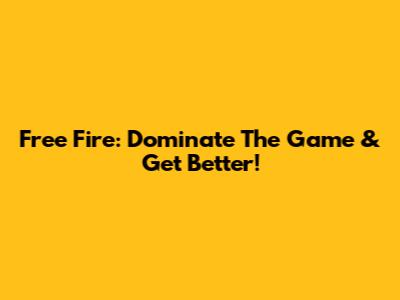 Free Fire: Dominate The Game & Get Better!