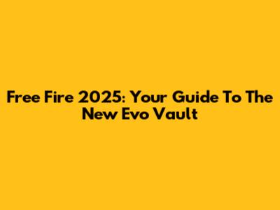 Free Fire 2025: Your Guide To The New Evo Vault