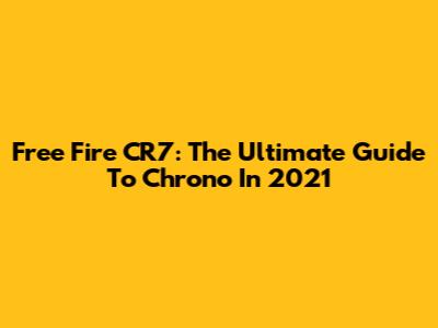Free Fire CR7: The Ultimate Guide To Chrono In 2021