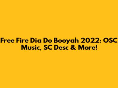 Free Fire Dia Do Booyah 2022: OSC Music, SC Desc & More!