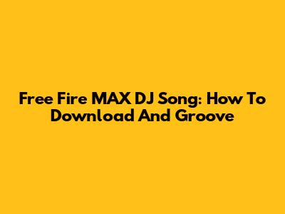 Free Fire MAX DJ Song: How To Download And Groove
