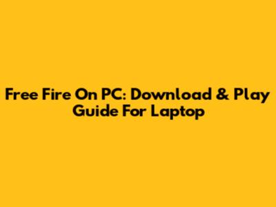 Free Fire On PC: Download & Play Guide For Laptop