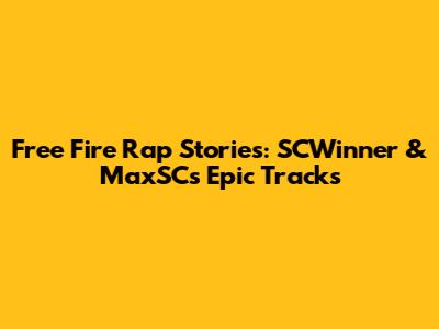 Free Fire Rap Stories: SCWinner & MaxSC's Epic Tracks